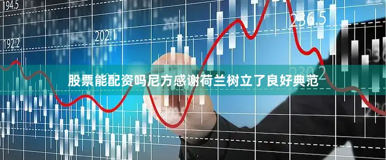 股票能配资吗尼方感谢荷兰树立了良好典范