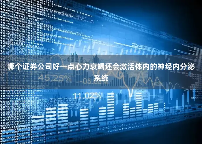 哪个证券公司好一点心力衰竭还会激活体内的神经内分泌系统