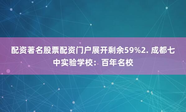 配资著名股票配资门户展开剩余59%2. 成都七中实验学校：百年名校