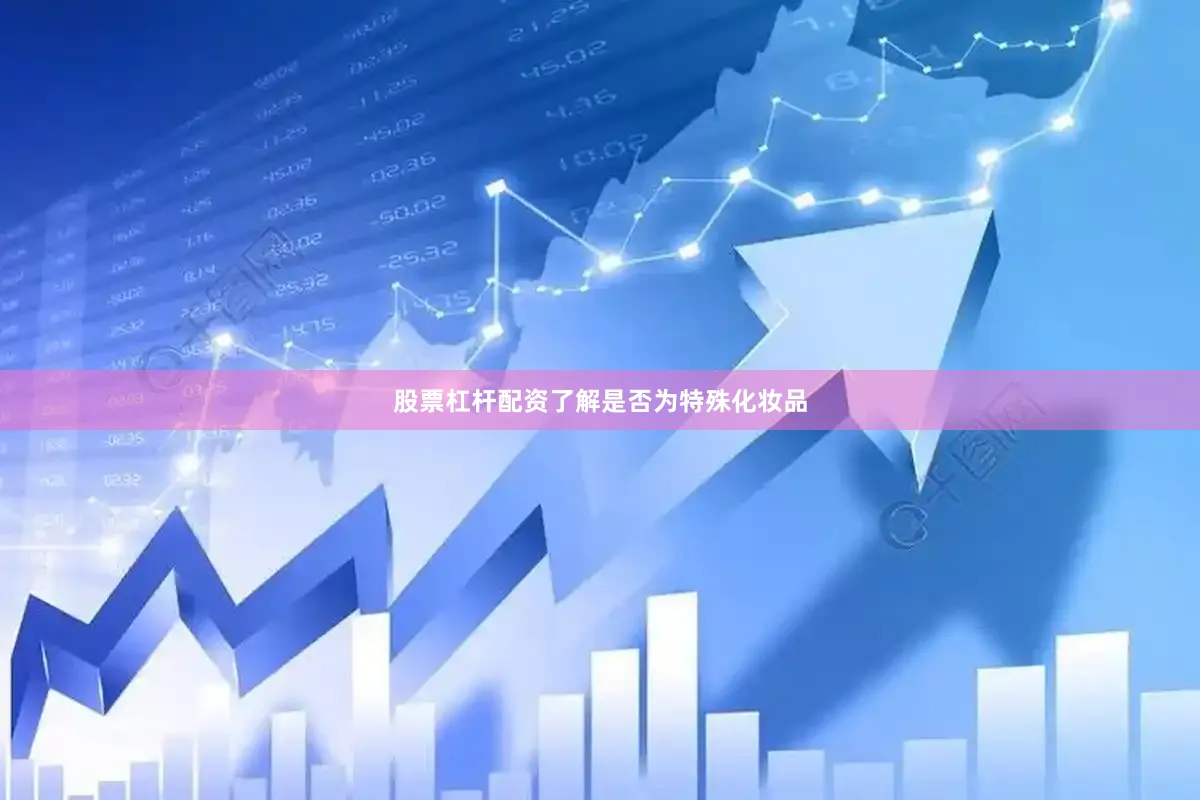 股票杠杆配资了解是否为特殊化妆品