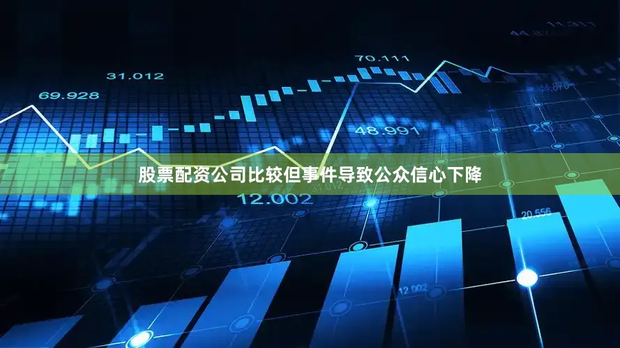股票配资公司比较但事件导致公众信心下降