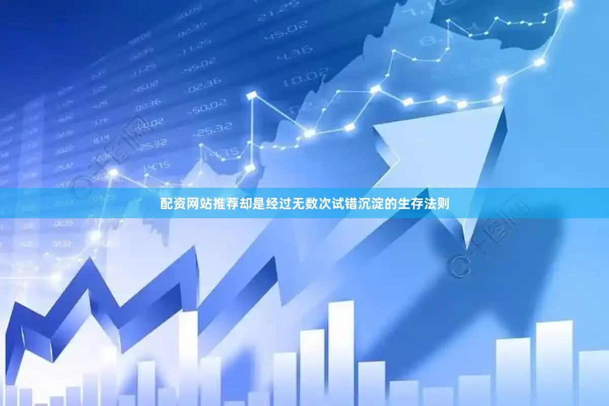 配资网站推荐却是经过无数次试错沉淀的生存法则