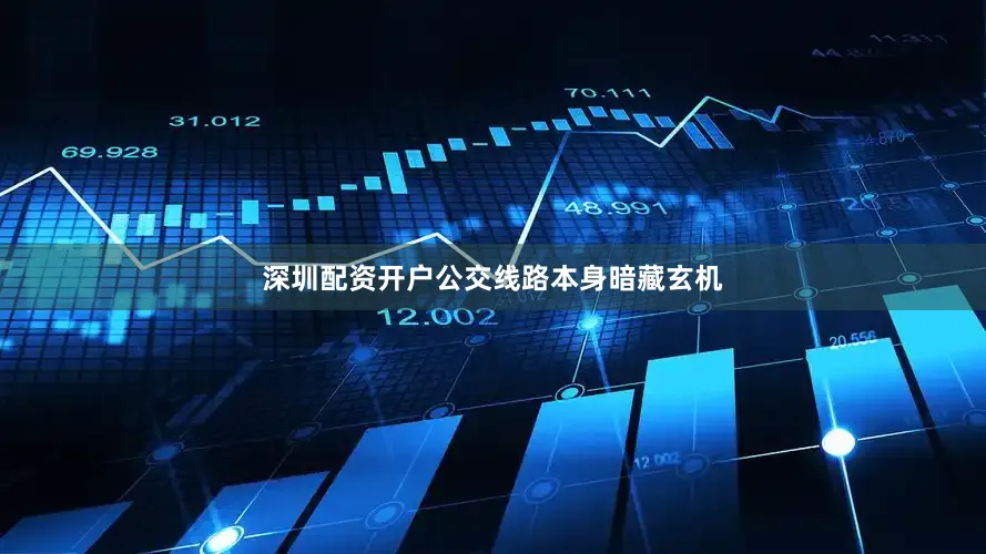 深圳配资开户公交线路本身暗藏玄机