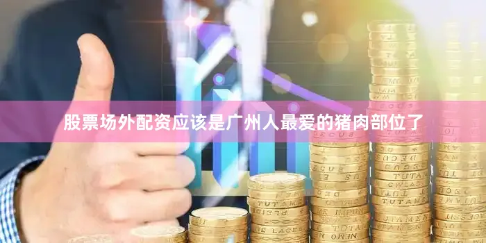 股票场外配资应该是广州人最爱的猪肉部位了
