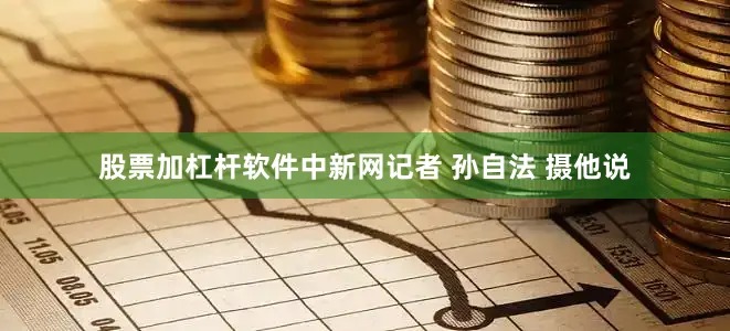 股票加杠杆软件中新网记者 孙自法 摄　　他说